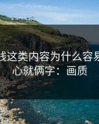 蜜桃在线这类内容为什么容易爆？核心就俩字：画质