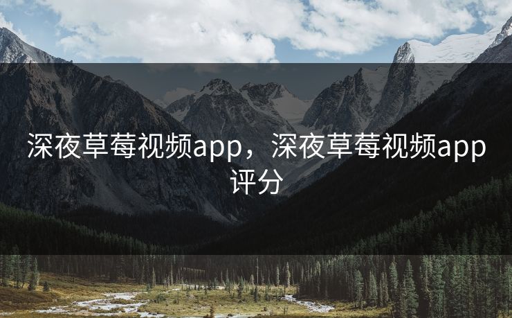 深夜草莓视频app，深夜草莓视频app评分