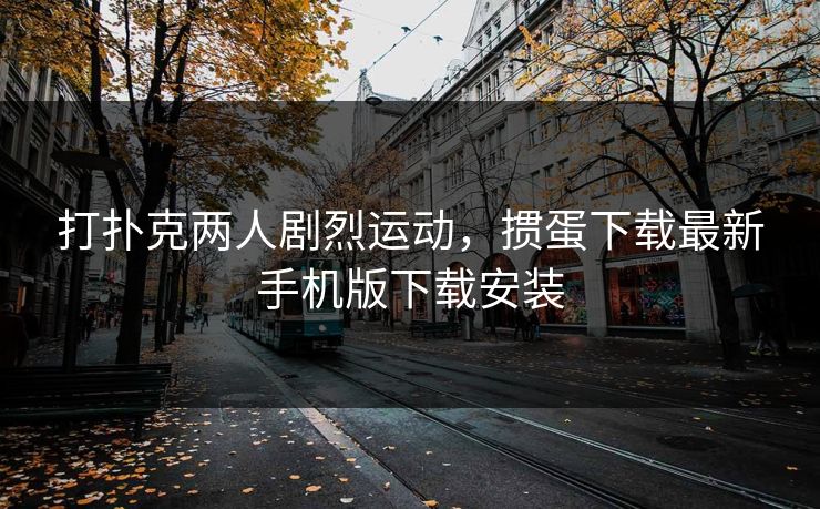 打扑克两人剧烈运动，掼蛋下载最新手机版下载安装