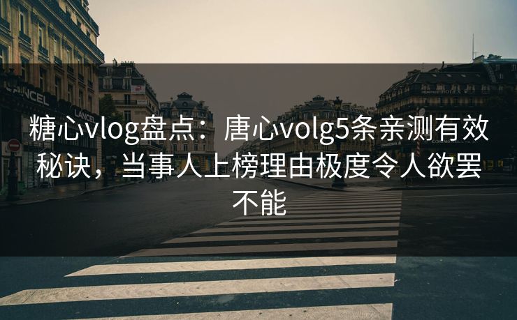 糖心vlog盘点:唐心volg5条亲测有效秘诀,当事人上榜理由极度令人欲罢不能 糖心vlog盘点:唐心volg5条亲测有效秘诀,当事人上榜理由极度令人欲罢不能