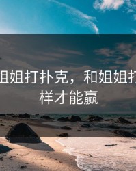 跟自己姐姐打扑克，和姐姐打架怎么样才能赢