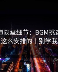 蘑菇频道隐藏细节：BGM挑选原来是这么安排的｜别学我