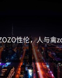 人与禽ZOZO性伦，人与禽zozo性伦