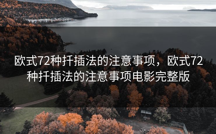 欧式72种扦插法的注意事项，欧式72种扦插法的注意事项电影完整版