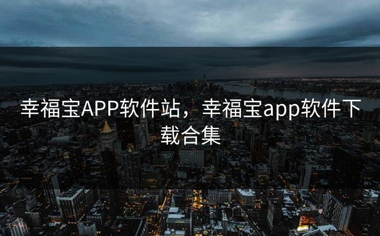 幸福宝APP软件站，幸福宝app软件下载合集